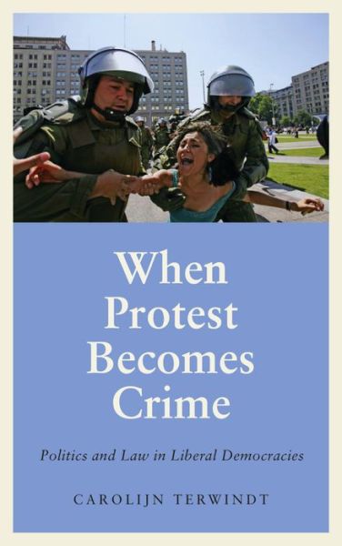 Cover for Carolijn Terwindt · When Protest Becomes Crime: Politics and Law in Liberal Democracies - Anthropology, Culture and Society (Hardcover Book) (2019)