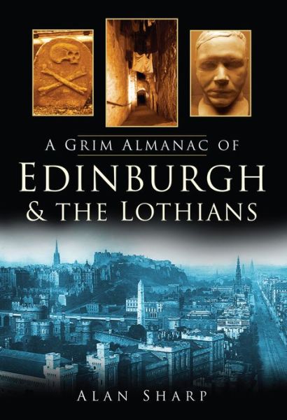 A Grim Almanac of Edinburgh and the Lothians - Alan Sharp - Books - The History Press Ltd - 9780750951050 - January 15, 2009