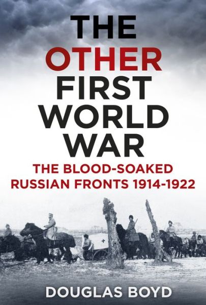 Cover for Douglas Boyd · The Other First World War: The Blood-Soaked Russian Fronts 1914-1922 (Paperback Book) (2017)