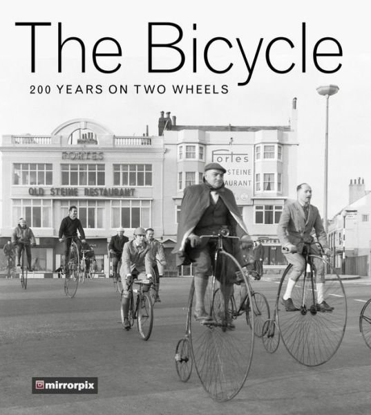 The Bicycle: 200 Years on Two Wheels - Mirrorpix - Books - The History Press Ltd - 9780750980050 - June 1, 2017