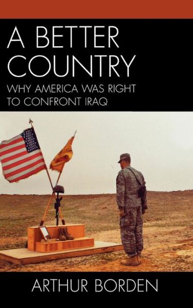 Cover for Arthur Borden · A Better Country: Why America Was Right to Confront Iraq (Hardcover Book) (2008)