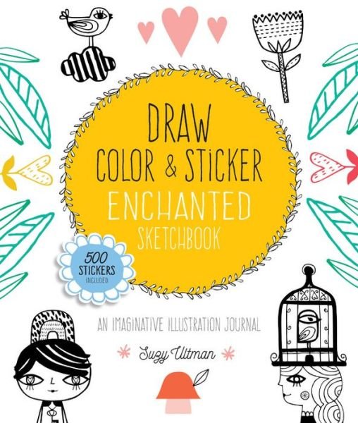Cover for Suzy Ultman · Draw, Color, and Sticker Enchanted Sketchbook: An Imaginative Illustration Journal - 500 Stickers Included - Creative Coloring (Paperback Book) (2019)