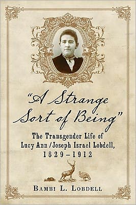 Cover for Bambi L. Lobdell · A Strange Sort of Being: The Transgender Life of Lucy Ann / Joseph Israel Lobdell, 1829-1912 (Paperback Book) (2011)