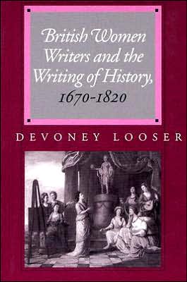 Cover for Looser, Devoney (Professor, Arizona State University) · British Women Writers and the Writing of History, 1670-1820 (Paperback Book) (2005)