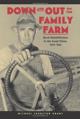 Cover for Michael Johnston Grant · Down and Out on the Family Farm: Rural Rehabilitation in the Great Plains, 1929-1945 - Our Sustainable Future (Paperback Book) (2002)