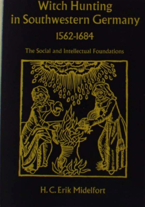 Cover for H. C. Erik Midelfort · Witch Hunting in Southwestern Germany, 1562-1684: The Social and Intellectual Foundations (Gebundenes Buch) (1972)