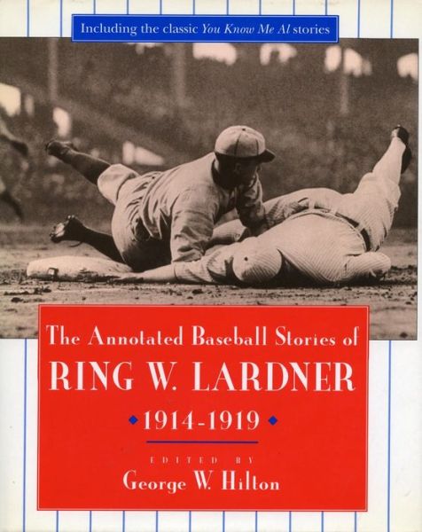 Cover for Ring W. Lardner · The Annotated Baseball Stories of Ring W. Lardner, 1914-1919 (Hardcover Book) [Annotated edition] (1995)