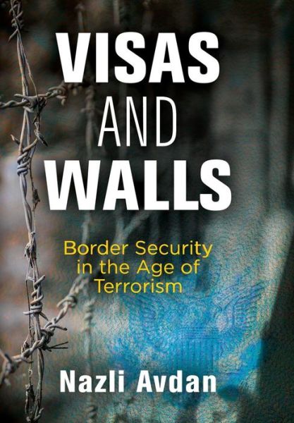 Cover for Nazli Avdan · Visas and Walls: Border Security in the Age of Terrorism (Hardcover Book) (2019)