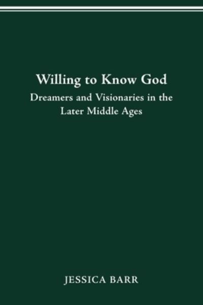 Willing to Know God: Dreamers and Visionaries in the Later Middle Ages - Jessica Barr - Books - Ohio State University Press - 9780814257050 - January 29, 2021