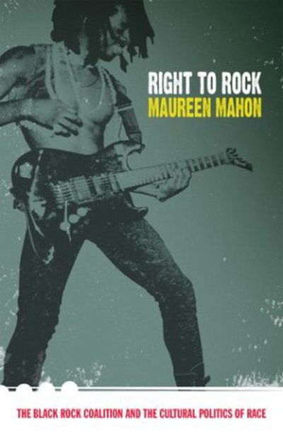 Cover for Maureen Mahon · Right to Rock: The Black Rock Coalition and the Cultural Politics of Race (Hardcover Book) (2004)