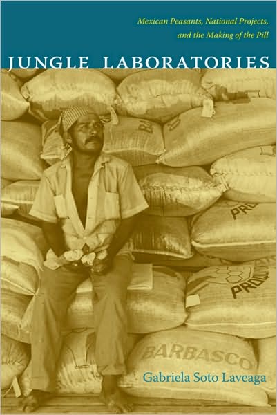 Cover for Gabriela Soto Laveaga · Jungle Laboratories: Mexican Peasants, National Projects, and the Making of the Pill (Paperback Book) (2009)