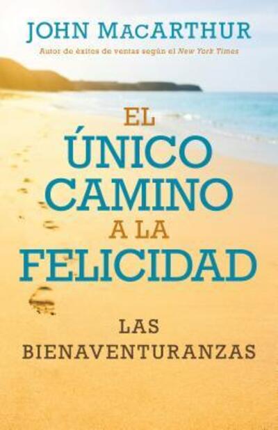 Único camino a la felicidad - John MacArthur - Books - Portavoz - 9780825457050 - May 4, 2016