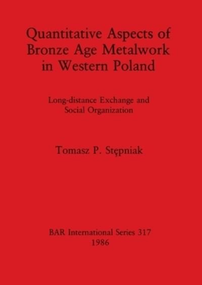 Cover for Tomasz P. Stepniak · Quantitative Aspects of Bronze Age Metalwork in Western Poland (Paperback Bog) (1986)