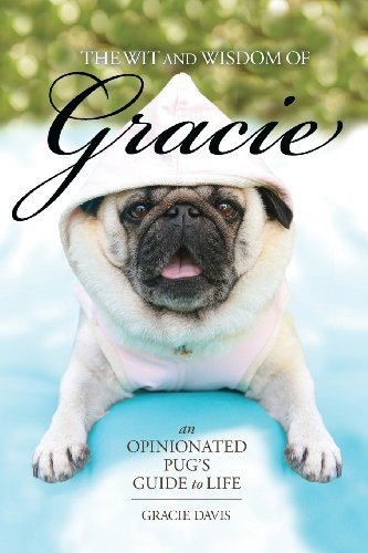 Cover for Gracie Davis · The Wit and Wisdom of Gracie: an Opinionated Pug's Guide to Life (Paperback Book) (2014)