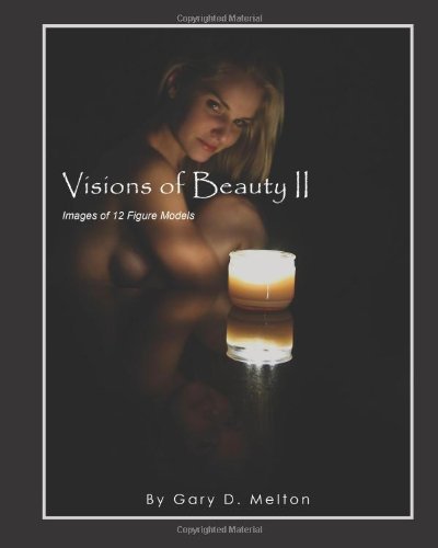 Visions of Beauty Ii: Images of 12 Figure Models - Gary D Melton - Książki - Goofy Rooster Publishing - 9780984394050 - 14 stycznia 2010