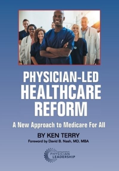 Physician-Led Healthcare Reform : A New Approach to Medicare For All - Ken Terry - Books - American Association for Physician Leade - 9780984831050 - July 10, 2020
