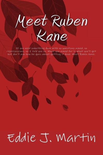 Cover for Eddie J Martin · Meet Ruben Kane: if You Need Something Done with No Questions Asked, No Repercussions, No I Told You So. What You Asked for is What You'll Get but ... Goes About Getting It Done. Meet Ruben Kane. (Taschenbuch) (2014)