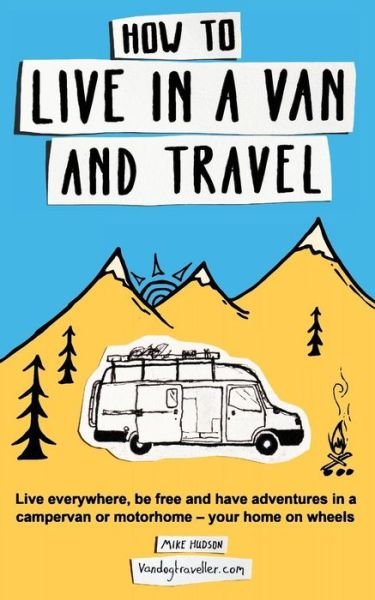 Cover for Hudson · How to Live in a Van and Travel: Live Everywhere, be Free and Have Adventures in a Campervan or Motorhome - Your Home on Wheels (Taschenbuch) (2017)