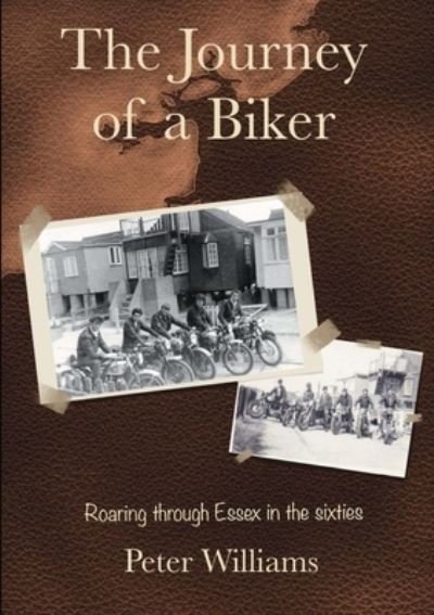 The Journey of a Biker: Roaring Through Essex in the Sixties - Peter Williams - Boeken - The Book Nut Publishing - 9780995792050 - 20 februari 2022