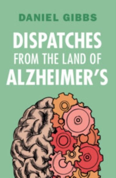 Cover for Gibbs, Daniel (Emeritus of Oregon Health and Science University) · Dispatches from the Land of Alzheimer's (Paperback Book) (2024)