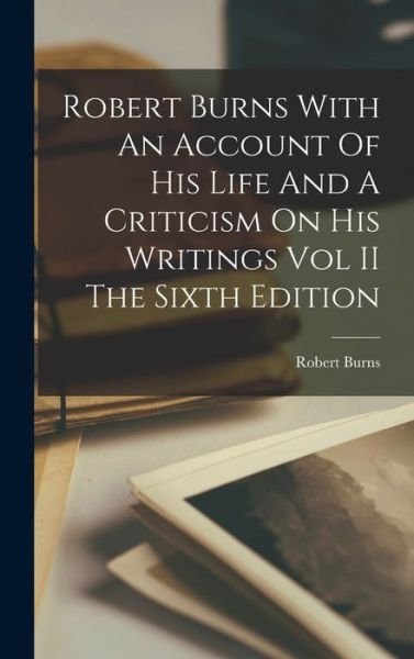 Cover for Robert Burns · Robert Burns With An Account Of His Life And A Criticism On His Writings Vol II The Sixth Edition (Gebundenes Buch) (2021)