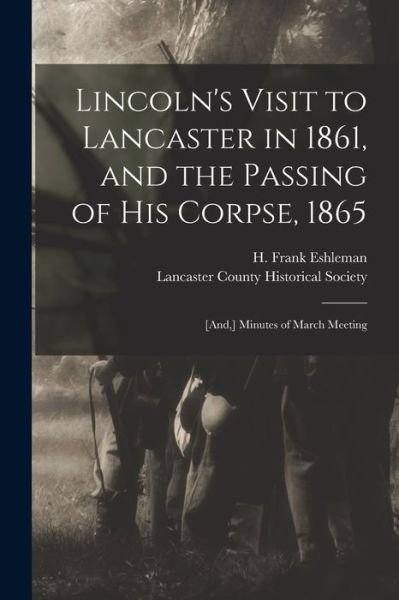 Lincoln's Visit to Lancaster in 1861, and the Passing of His Corpse, 1865: [and, ] Minutes of March Meeting - H Frank (Henry Frank) 186 Eshleman - Livres - Legare Street Press - 9781015057050 - 10 septembre 2021