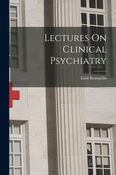 Cover for Emil Kraepelin · Lectures on Clinical Psychiatry (Bok) (2022)