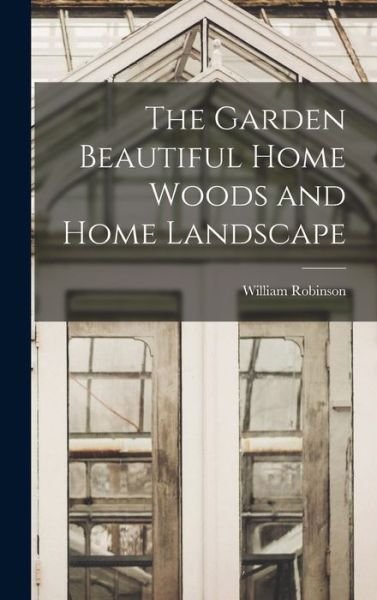 Cover for William Robinson · Garden Beautiful Home Woods and Home Landscape (Bok) (2022)