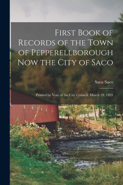 Cover for Saco Saco · First Book of Records of the Town of Pepperellborough Now the City of Saco; Printed by Vote of the City Council, March 18 1895 (Book) (2022)