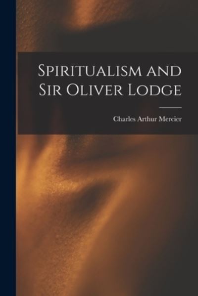 Cover for Charles Arthur Mercier · Spiritualism and Sir Oliver Lodge (Book) (2022)