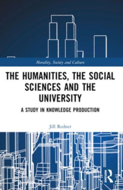 Cover for Harry Redner · The Humanities, the Social Sciences and the University: A Study in Knowledge Production - Morality, Society and Culture (Paperback Book) (2024)
