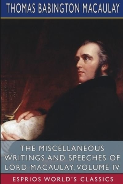 Cover for Thomas Babington Macaulay · The Miscellaneous Writings and Speeches of Lord Macaulay, Volume IV (Esprios Classics) (Paperback Book) (2024)