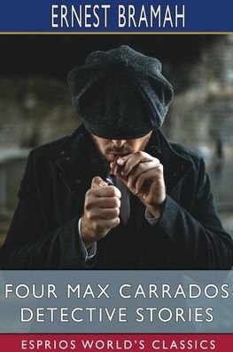 Four Max Carrados Detective Stories (Esprios Classics) - Ernest Bramah - Książki - Blurb - 9781034937050 - 26 kwietnia 2024