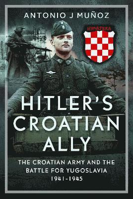 Cover for Antonio J Munoz · Hitler’s Croatian Ally: The Croatian Army and the Battle for Yugoslavia, 1941-1945 (Hardcover Book) (2025)