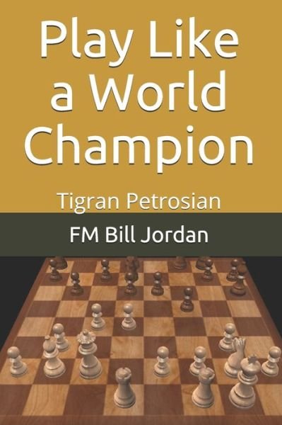 Play Like a World Champion - Fm Bill Jordan - Books - Independently Published - 9781075824050 - August 6, 2019