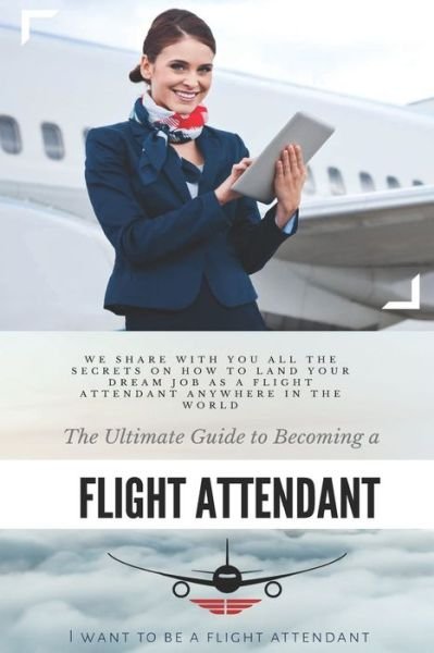 Cover for I Want to Be A Flight Attendant · The Ultimate Guide To Becoming A Flight Attendant (Taschenbuch) (2019)