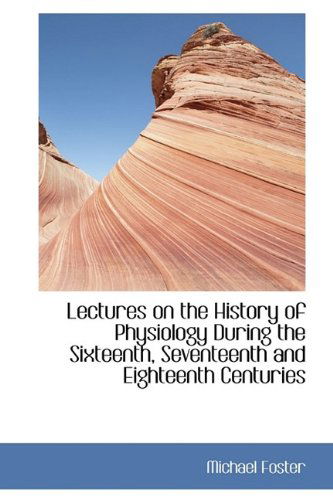 Cover for Michael Foster · Lectures on the History of Physiology During the Sixteenth, Seventeenth and Eighteenth Centuries (Hardcover Book) (2009)