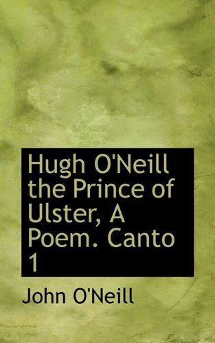 Cover for John O'neill · Hugh O'neill the Prince of Ulster, a Poem. Canto 1 (Gebundenes Buch) (2009)