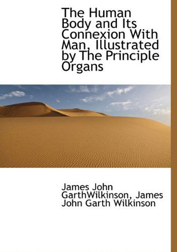 Cover for James John Garth Wilkinson · The Human Body and Its Connexion with Man, Illustrated by the Principle Organs (Paperback Book) (2009)