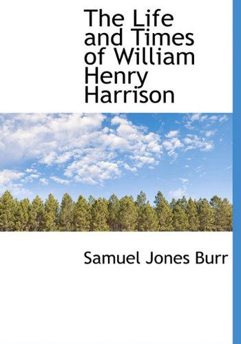 Cover for Samuel Jones Burr · The Life and Times of William Henry Harrison (Hardcover Book) (2009)