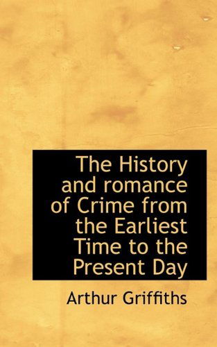 Cover for Arthur Griffiths · The History and Romance of Crime from the Earliest Time to the Present Day (Hardcover Book) (2009)