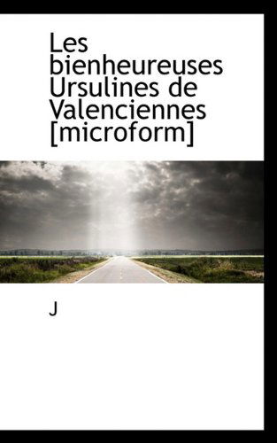 Cover for J · Les Bienheureuses Ursulines De Valenciennes [microform] (Paperback Bog) [French edition] (2009)