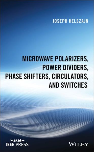 Cover for Helszajn, Joseph (Heriot-Watt University, Edinburgh) · Microwave Polarizers, Power Dividers, Phase Shifters, Circulators, and Switches - IEEE Press (Hardcover Book) (2019)