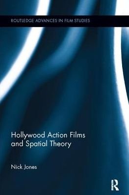 Hollywood Action Films and Spatial Theory - Routledge Advances in Film Studies - Jones, Nick (Queen Mary University of London, UK) - Books - Taylor & Francis Ltd - 9781138057050 - April 11, 2017