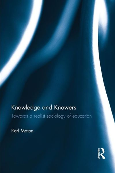 Cover for Maton, Karl (University of Sydney, Australia) · Knowledge and Knowers: Towards a realist sociology of education - Legitimation Code Theory (Taschenbuch) (2015)