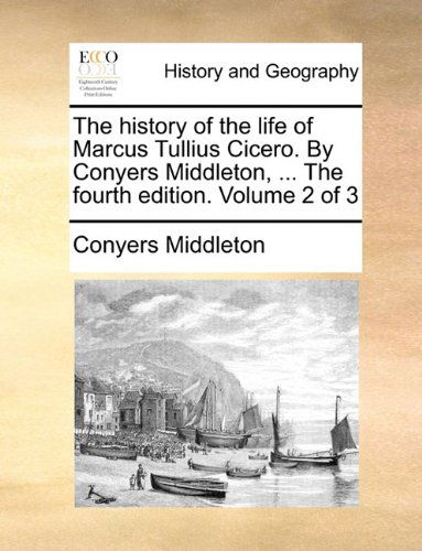 Cover for Conyers Middleton · The History of the Life of Marcus Tullius Cicero. by Conyers Middleton, ... the Fourth Edition. Volume 2 of 3 (Paperback Book) (2010)