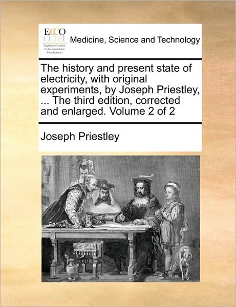 Cover for Joseph Priestley · The History and Present State of Electricity, with Original Experiments, by Joseph Priestley, ... the Third Edition, Corrected and Enlarged. Volume 2 of 2 (Paperback Book) (2010)