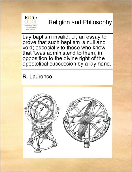 Cover for R Laurence · Lay Baptism Invalid: Or, an Essay to Prove That Such Baptism is Null and Void; Especially to Those Who Know That 'twas Administer'd to Them (Paperback Book) (2010)