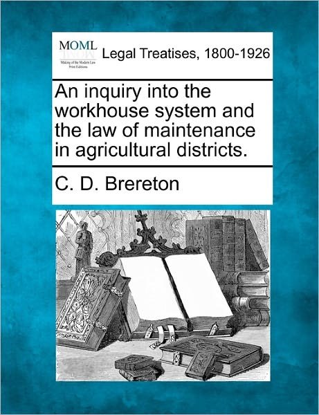 Cover for C D Brereton · An Inquiry into the Workhouse System and the Law of Maintenance in Agricultural Districts. (Pocketbok) (2010)