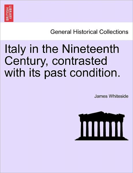 Cover for James Whiteside · Italy in the Nineteenth Century, Contrasted with Its Past Condition. (Paperback Book) (2011)